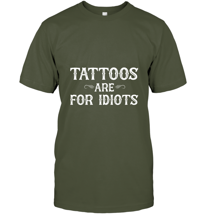 Tattoos Are For Idiots
