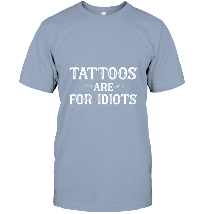 Tattoos Are For Idiots