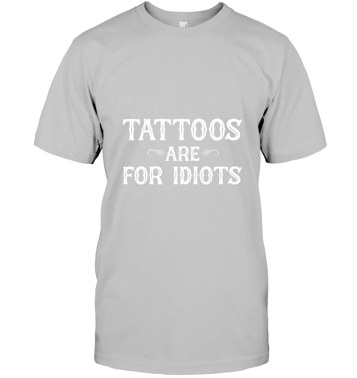 Tattoos Are For Idiots