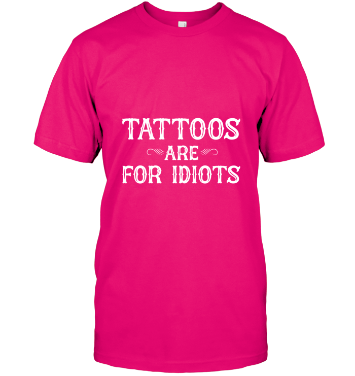 Tattoos Are For Idiots