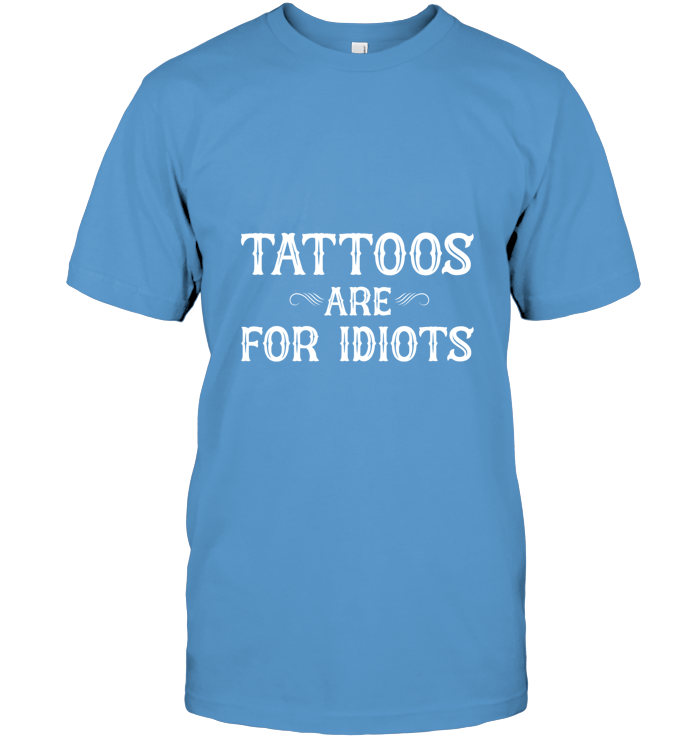Tattoos Are For Idiots