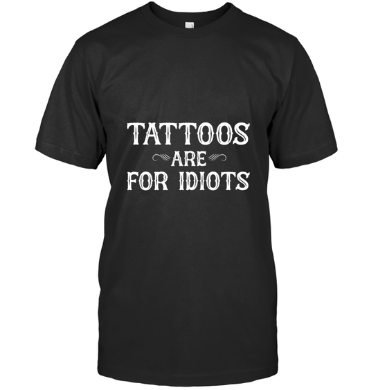 Tattoos Are For Idiots